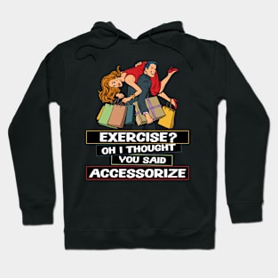 Exercise? Oh I Thought You Said Accessorize Humorous Design Hoodie